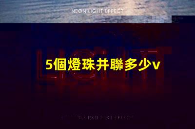 5個燈珠并聯多少v 22個led燈珠并聯是多少W